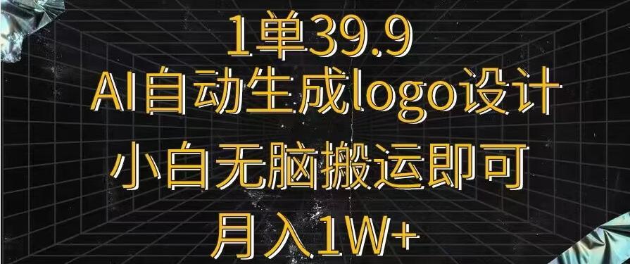 一单39.9，AI自动生成LOGO设计，小白无脑搬运即可，月入1w+-菜菜网创