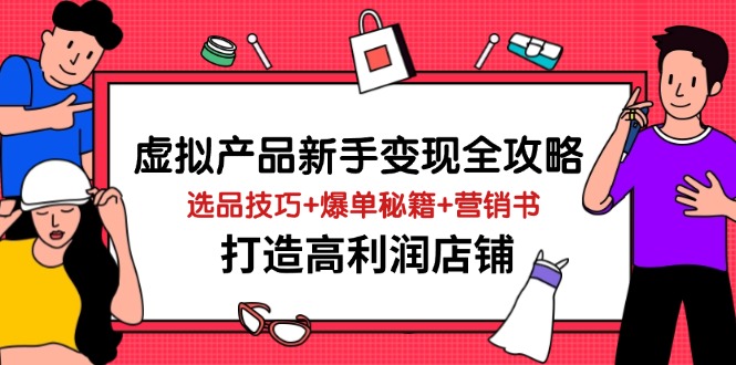 虚拟产品新手变现全攻略，选品技巧+爆单秘籍+营销书，打造高利润店铺-菜菜网创