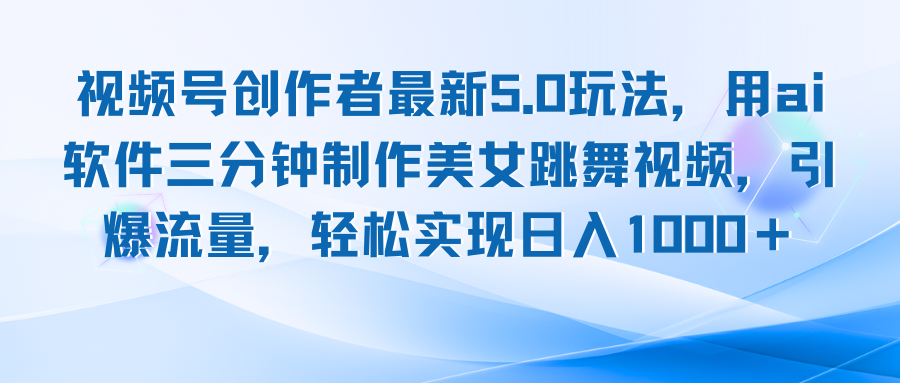 视频号创作者最新5.0玩法，用ai软件三分钟制作美女跳舞视频 实现日入1000+-菜菜网创