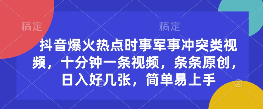 抖音爆火热点时事军事冲突类视频，十分钟一条视频，条条原创，日入好几张，简单易上手-菜菜网创