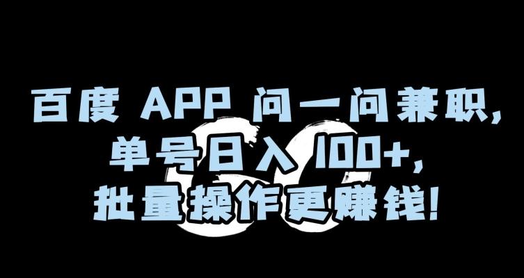 百度APP问一问兼职，单号日入100+，批量操作更赚钱【揭秘】-菜菜网创