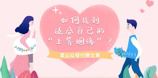 (9902期)某公众号付费文章《如何找到适合自己的“上等姻缘”？》-菜菜网创