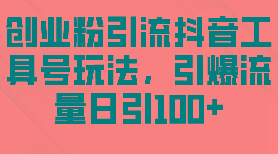 (9917期)创业粉引流抖音工具号玩法，引爆流量日引100+-菜菜网创