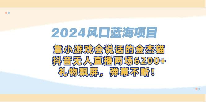 2024风口蓝海项目，靠小游戏会说话的金杰猫，抖音无人直播两场6200+，礼…-菜菜网创