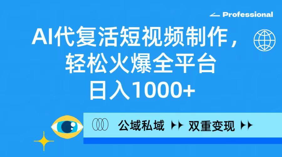 (9359期)AI代复活短视频制作，轻松火爆全平台，日入1000+，公域私域双重变现方式-菜菜网创