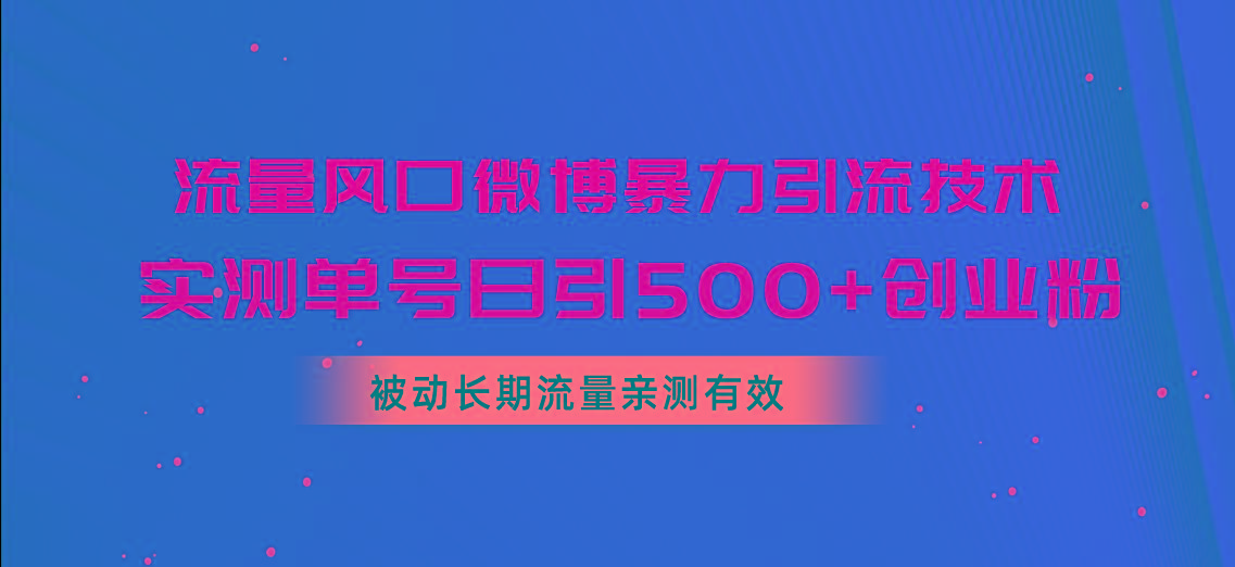 流量风口微博暴力引流技术，单号日引500+创业粉，被动长期流量-菜菜网创