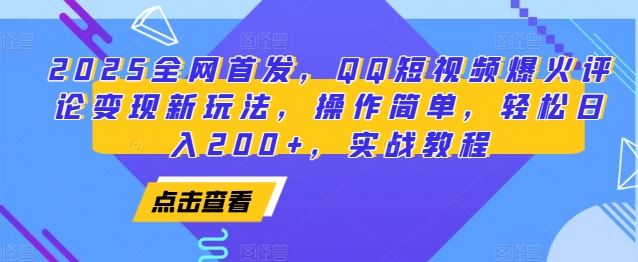 2025全网首发，QQ短视频爆火评论变现新玩法，操作简单，轻松日入200+，实战教程-菜菜网创
