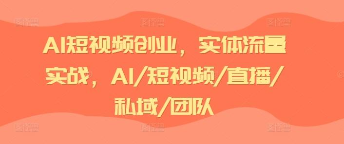 AI短视频创业，实体流量实战，AI/短视频/直播/私域/团队-菜菜网创