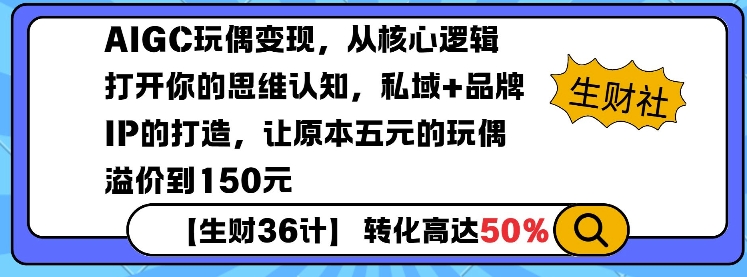 AIGC玩偶变现，从核心逻辑打开你的思维认知，私域+品牌IP的打造，让原本五元的玩偶溢价到150元-菜菜网创