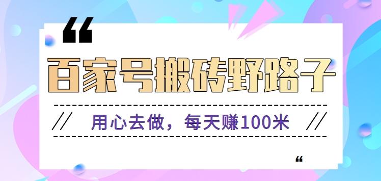 百家号搬砖野路子玩法，用心去做，每天赚100米还是相对容易【附操作流程】-菜菜网创