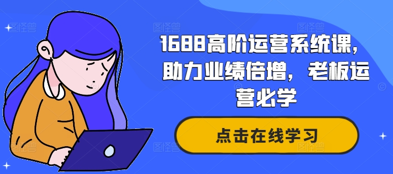1688高阶运营系统课，助力业绩倍增，老板运营必学-菜菜网创