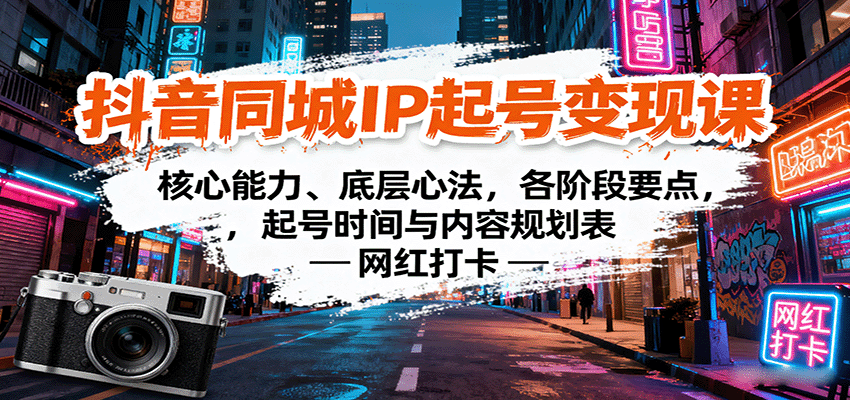 抖音同城IP起号变现课：核心能力、底层心法，各阶段要点，起号时间与内容规划表-菜菜网创