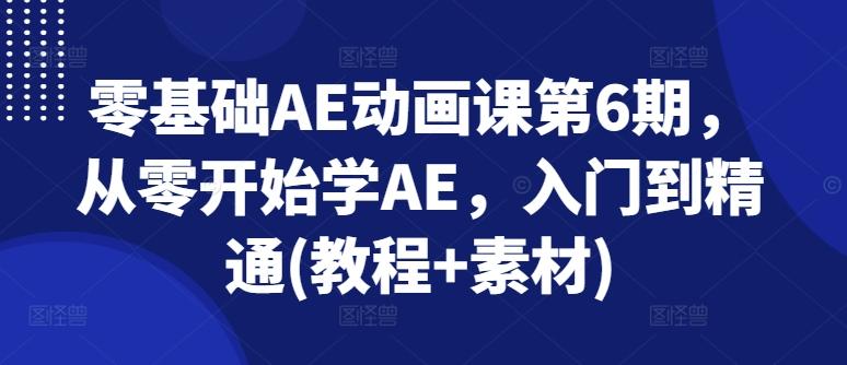 零基础AE动画课第6期，从零开始学AE，入门到精通(教程+素材)-菜菜网创