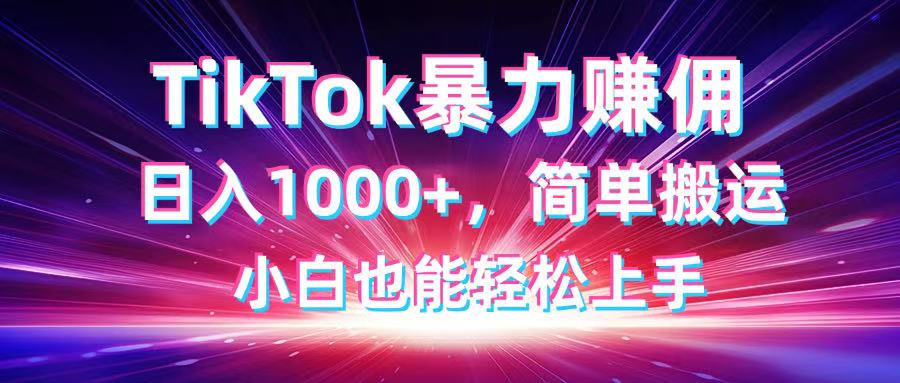 TikTok搬运暴力赚佣，日入1000+，简单搬运，小白也能轻松上手-菜菜网创