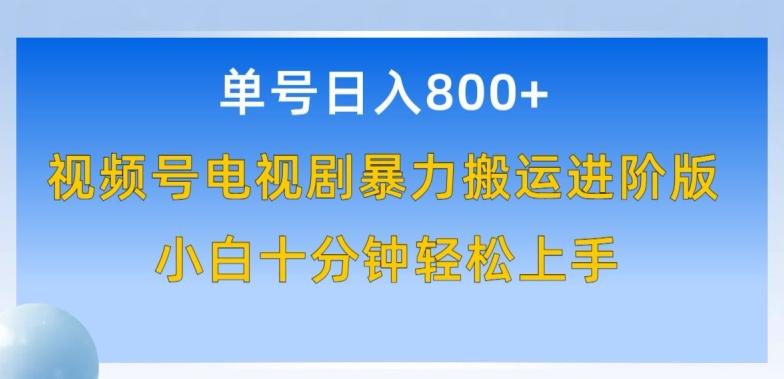 单号日赚800+，视频号电视剧暴力搬运进阶版，100%过原创，小白十分钟也能轻松入手【揭秘】-菜菜网创
