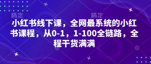 小红书线下课，全网最系统的小红书课程，从0-1，1-100全链路，全程干货满满-菜菜网创
