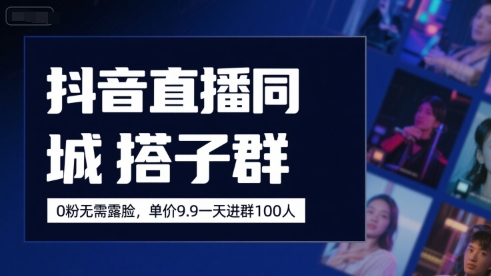 抖音直播同城搭子群，0粉无需露脸，单价19.9，一天进群100人-菜菜网创
