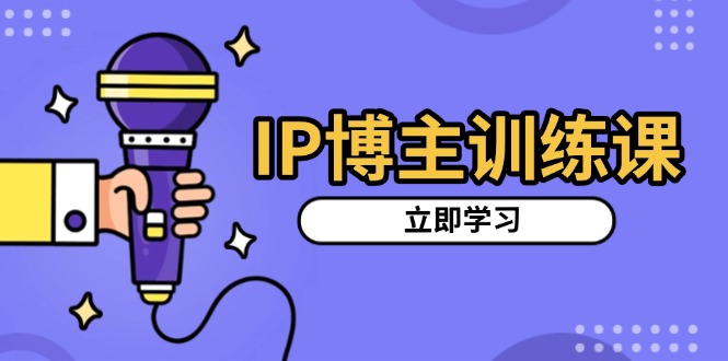 IP博主训练课，定位账号，推荐热门赛道，搭建涨粉架构，拍出更吸粉视频-菜菜网创