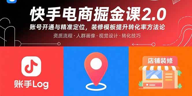 （15839期）快手电商掘金课2.0，账号开通与精准定位，装修模板提升转化率方法论-菜菜网创