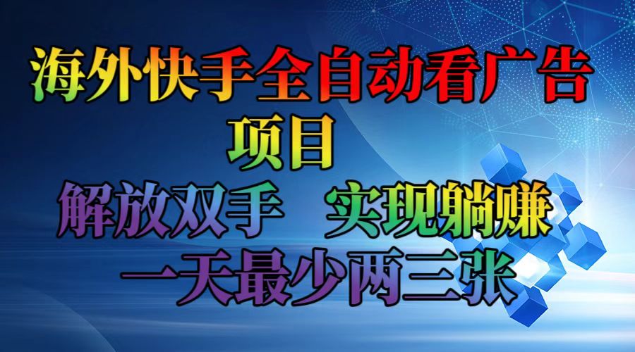 海外快手全自动看广告项目    解放双手   实现躺赚  一天最少两三张-菜菜网创
