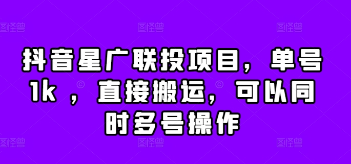 抖音星广联投项目，单号1k ，直接搬运，可以同时多号操作【揭秘】-菜菜网创