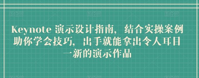Keynote 演示设计指南，结合实操案例助你学会技巧，出手就能拿出令人耳目一新的演示作品-菜菜网创