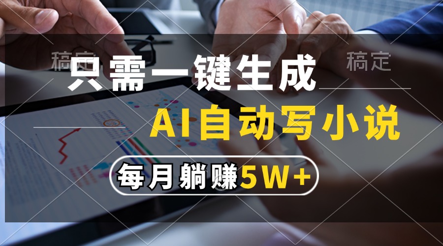 只需一键生成，AI自动写小说，每月躺赚5w+-菜菜网创