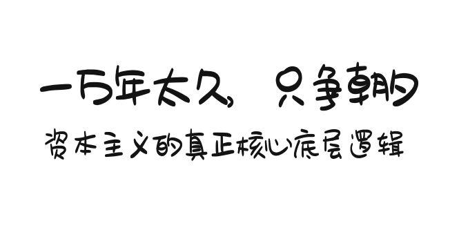 某付费文章《一万年太久，只争朝夕：资本主义的真正核心底层逻辑》-菜菜网创