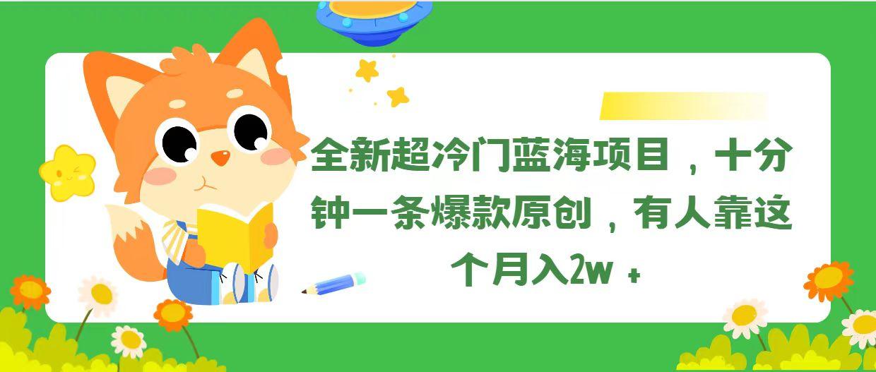 全新超冷门蓝海项目，十分钟一条爆款原创，有人靠这个月入2w＋-菜菜网创