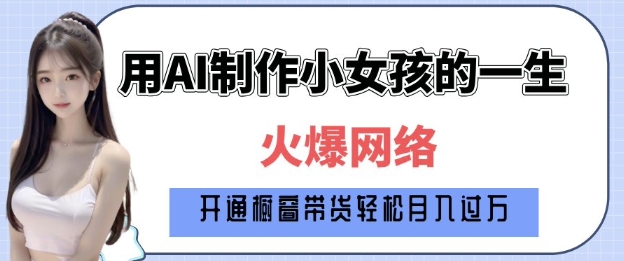 爆火AI小女孩从1岁到80岁制作教程拆解，纯原创制作，日入多张-菜菜网创