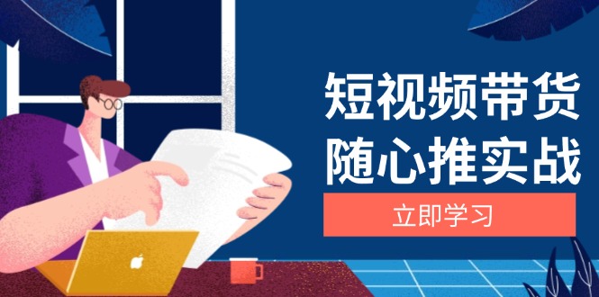 短视频带货随心推实战：涵盖选品到放量，详解涨粉、口碑分提升与广告逻辑-菜菜网创
