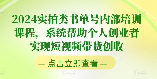 2024实拍类书单号内部培训课程，系统帮助个人创业者实现短视频带货创收-菜菜网创