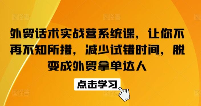 外贸话术实战营系统课，让你不再不知所措，减少试错时间，脱变成外贸拿单达人-菜菜网创