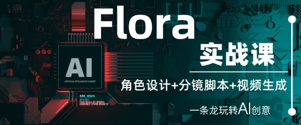 Flora实战课：角色设计+分镜脚本+视频生成，一条龙玩转AI创意-菜菜网创