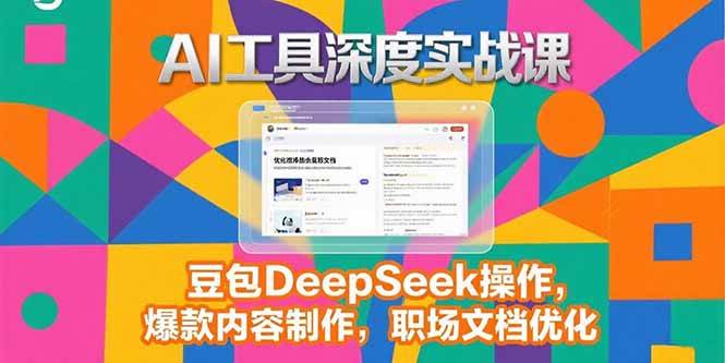（15372期）2025AI工具深度实战课，豆包DeepSeek操作，爆款内容制作，职场文档优化-菜菜网创