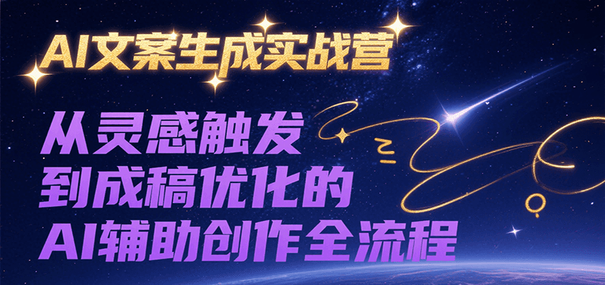 AI文案生成实战营，从灵感触发到成稿优化的AI辅助创作全流程-菜菜网创