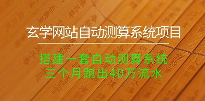玄学网站自动测算系统项目：搭建一套自动测算系统，三个月跑出40万流水-菜菜网创