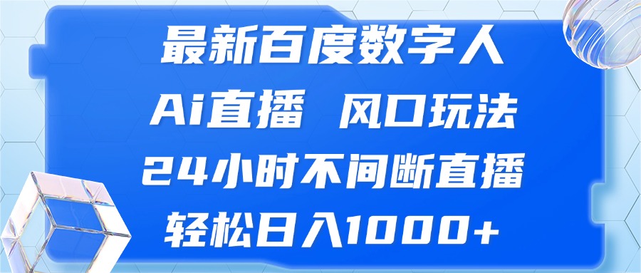 最新百度数字人Ai直播，风口玩法，24小时不间断直播，轻松日入1000+-菜菜网创