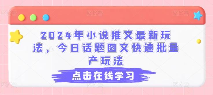 2024年小说推文最新玩法，今日话题图文快速批量产玩法-菜菜网创