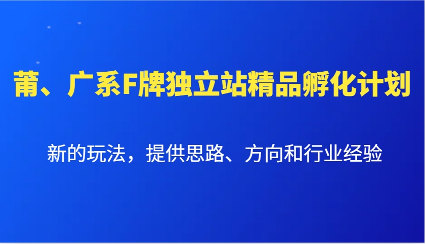 莆、广系F牌独立站精品孵化计划，新的玩法，提供思路、方向和行业经验-菜菜网创