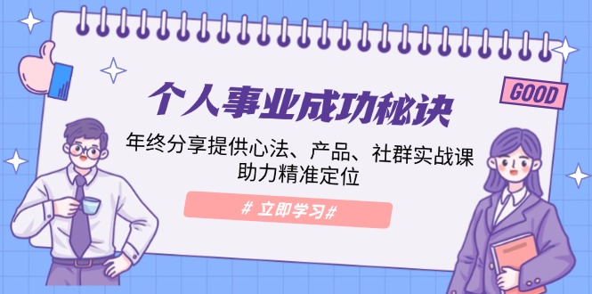个人事业成功秘诀：年终分享提供心法、产品、社群实战课、助力精准定位-菜菜网创