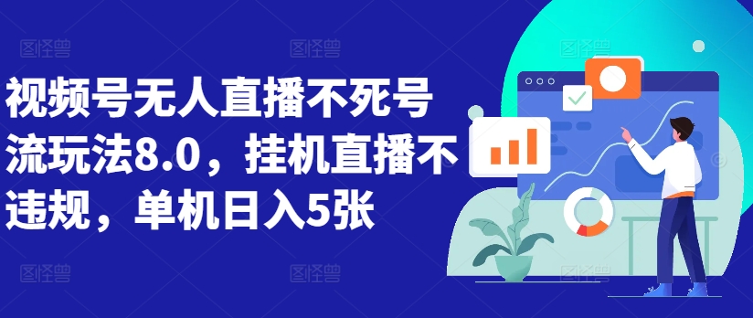 视频号无人直播不死号流玩法8.0，挂机直播不违规，单机日入5张【揭秘】-菜菜网创