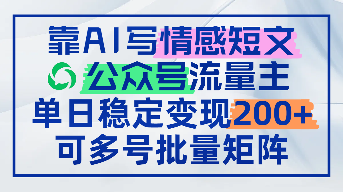 靠AI写情感短文，公众号流量主日赚200+，可多号批量矩阵-菜菜网创