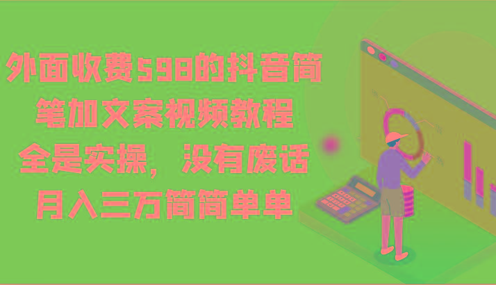 外面收费598的抖音简笔加文案视频教程，全是实操，没有废话，月入三万简简单单-菜菜网创