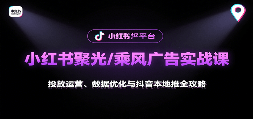 小红书聚光/乘风广告实战课：投放运营、数据优化与抖音本地推全攻略-菜菜网创