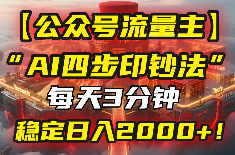 （15618期）【公众号流量主】我用“AI四步法”每天复制粘贴3分钟，稳定日入2000+！-菜菜网创