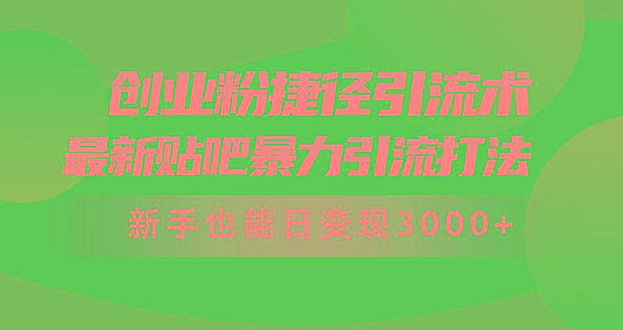 (10071期)创业粉捷径引流术，最新贴吧暴力引流打法，新手也能日变现3000+附赠全…-菜菜网创