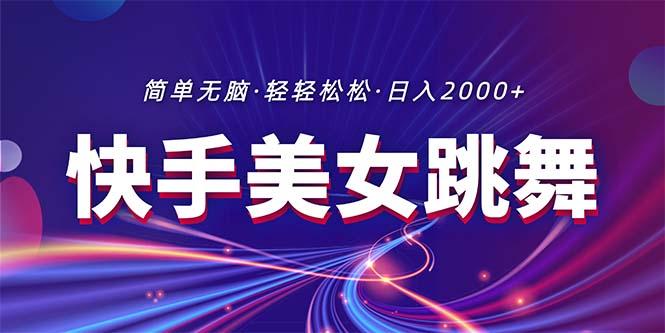 最新快手美女跳舞直播，拉爆流量不违规，轻轻松松日入2000+-菜菜网创