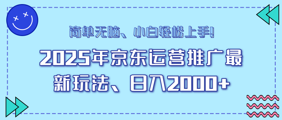25年京东运营推广最新玩法，日入2000+，小白轻松上手！-菜菜网创