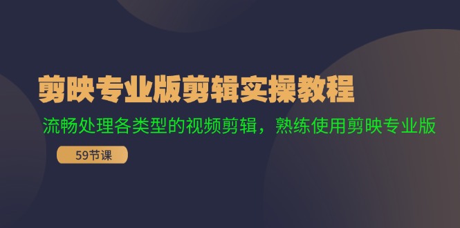 剪映专业版剪辑实操教程：流畅处理各类型的视频剪辑，熟练使用剪映专业版-菜菜网创